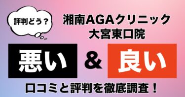 【評判やばい？】湘南AGAクリニック大宮東口院の悪い＆良い口コミを徹底調査した結果！