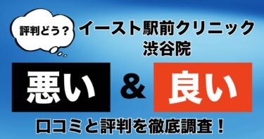【評判やばい？】イースト駅前クリニック渋谷院のAGA治療の悪い＆良い口コミを徹底調査！