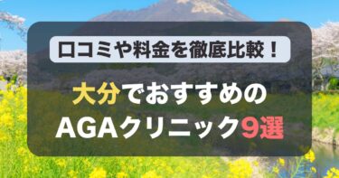 大分のAGA治療が人気のおすすめAGAクリニック9選！薄毛治療の料金や口コミを徹底比較