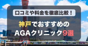 神戸のAGA治療が人気のおすすめAGAクリニック9選！薄毛治療の料金や口コミを徹底比較