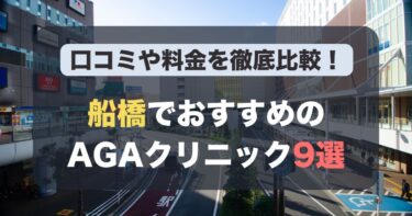 船橋のAGA治療が人気のおすすめAGAクリニック9選！薄毛治療の料金や口コミを徹底比較