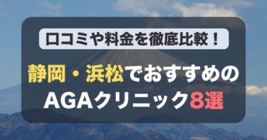静岡・浜松のAGA治療が人気のおすすめAGAクリニック8選！薄毛治療の料金や口コミを徹底比較