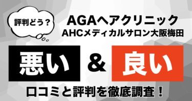 【評判やばい？】AGAヘアクリニック「AHCメディカルサロン大阪梅田」のAGA治療の悪い＆良い口コミを徹底調査！