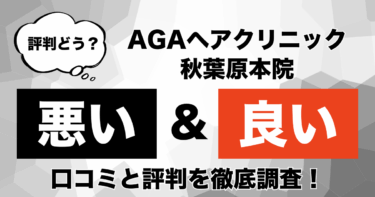 【評判やばい？】AGAヘアクリニック秋葉原本院のAGA治療の悪い＆良い口コミを徹底調査！