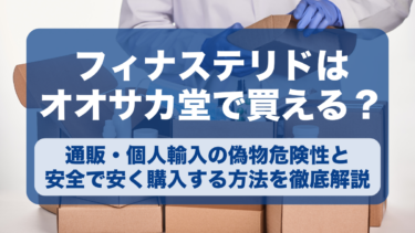 フィナステリドはオオサカ堂の通販で買える？個人輸入の偽物危険性と安全で安く購入する方法を徹底解説