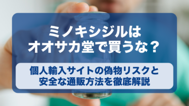 【危険】ミノキシジルはオオサカ堂で買うな？個人輸入の偽物リスクと安全な通販方法を徹底解説