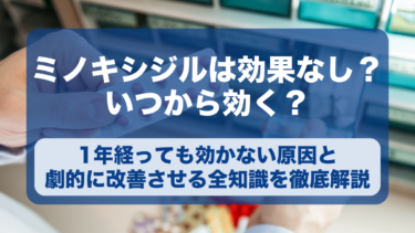 ミノキシジルの効果はいつから？1年経っても効かない原因と劇的に改善させる全知識